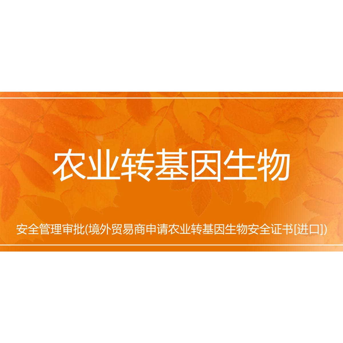 农业转基因生物安全管理审批 境外贸易商申请农业转基因生物安全证书（进口）指南